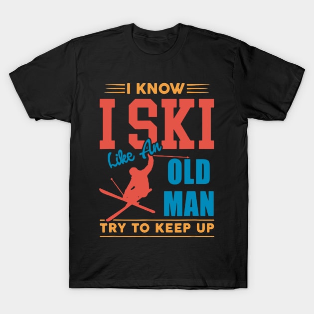 I Know I Ski Like an Old Man Try to Keep up T-Shirt by luckyboystudio